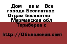 Дом 96 кв м - Все города Бесплатное » Отдам бесплатно   . Мурманская обл.,Териберка с.